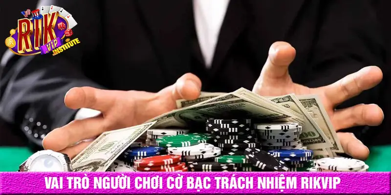 Vai trò trung tâm của người chơi trong chính sách cờ bạc trách nhiệm rikvip